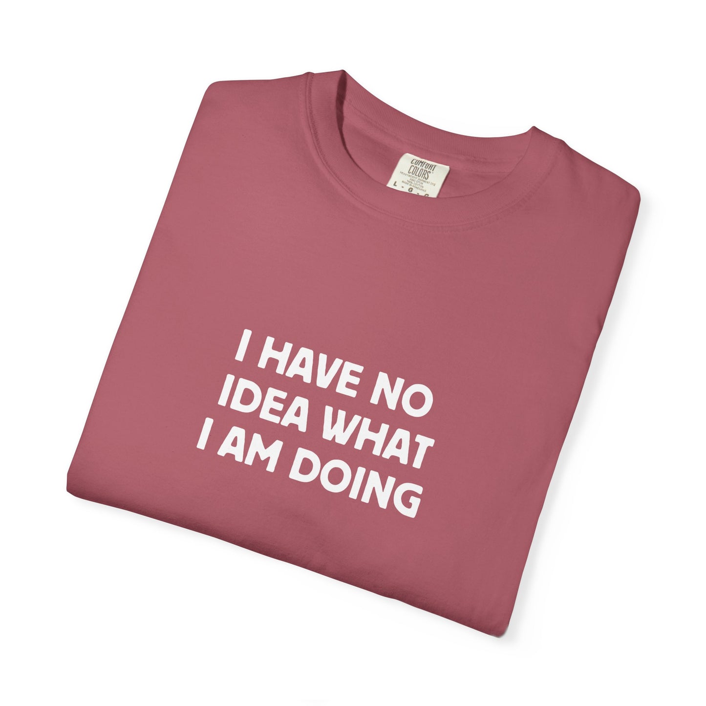 I Have No Idea What I Am Doing Tee