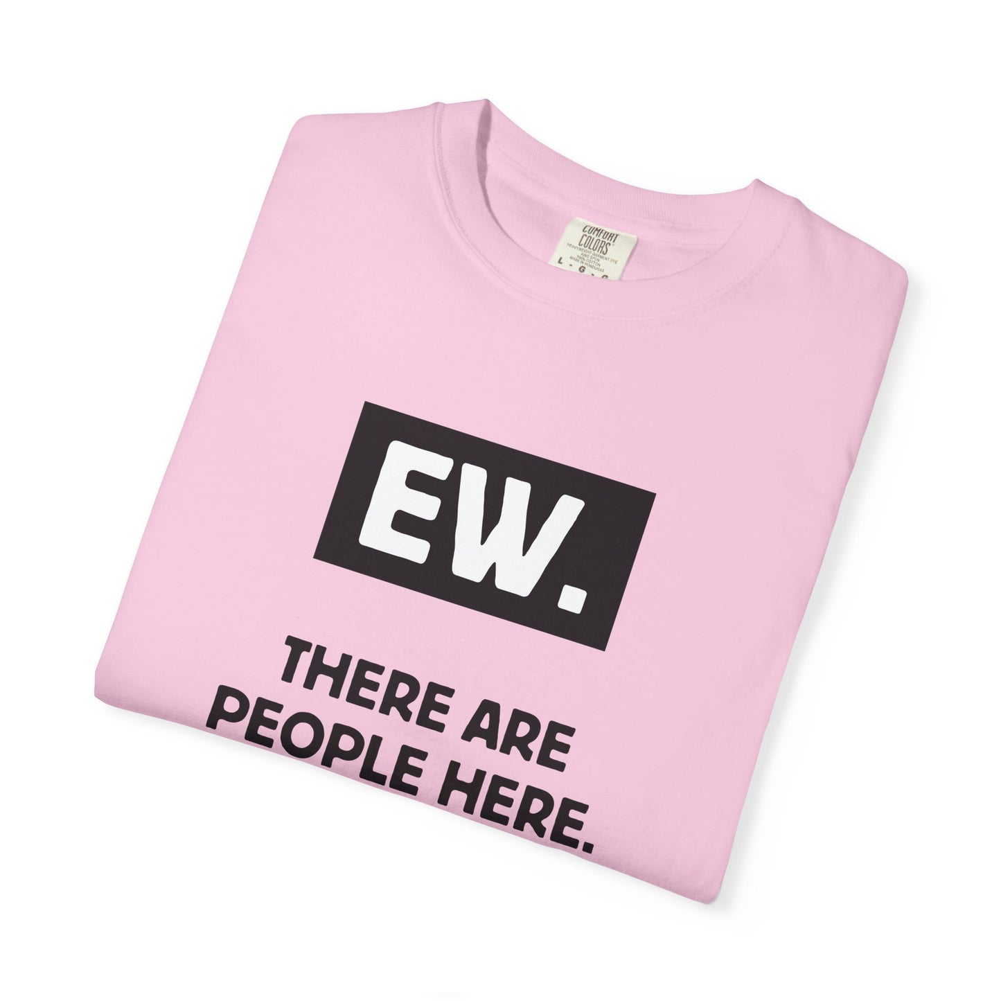 Ew. There Are People Here Tee