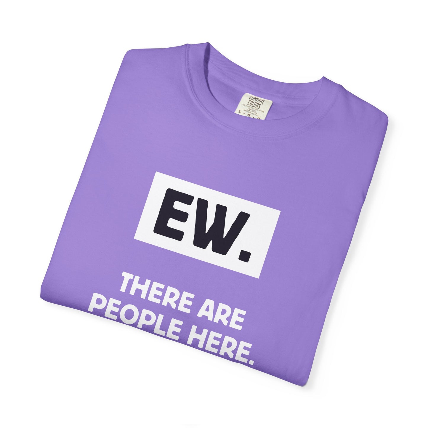 Ew. There Are People Here Tee