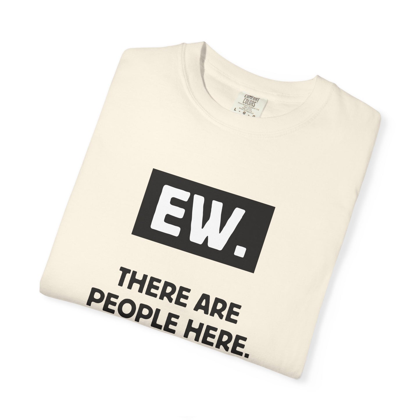 Ew. There Are People Here Tee