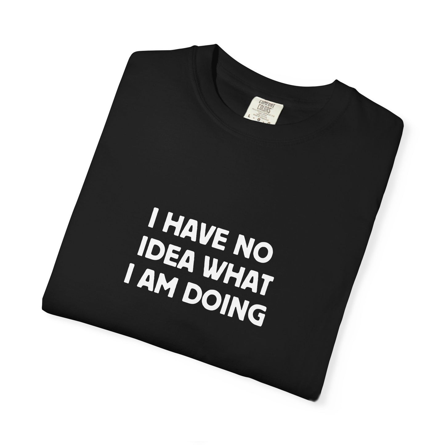 I Have No Idea What I Am Doing Tee