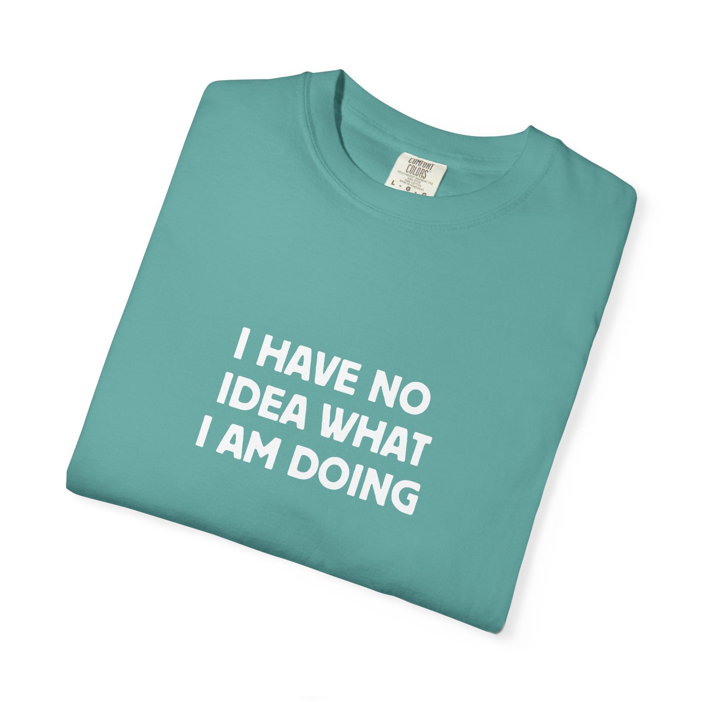 I Have No Idea What I Am Doing Tee