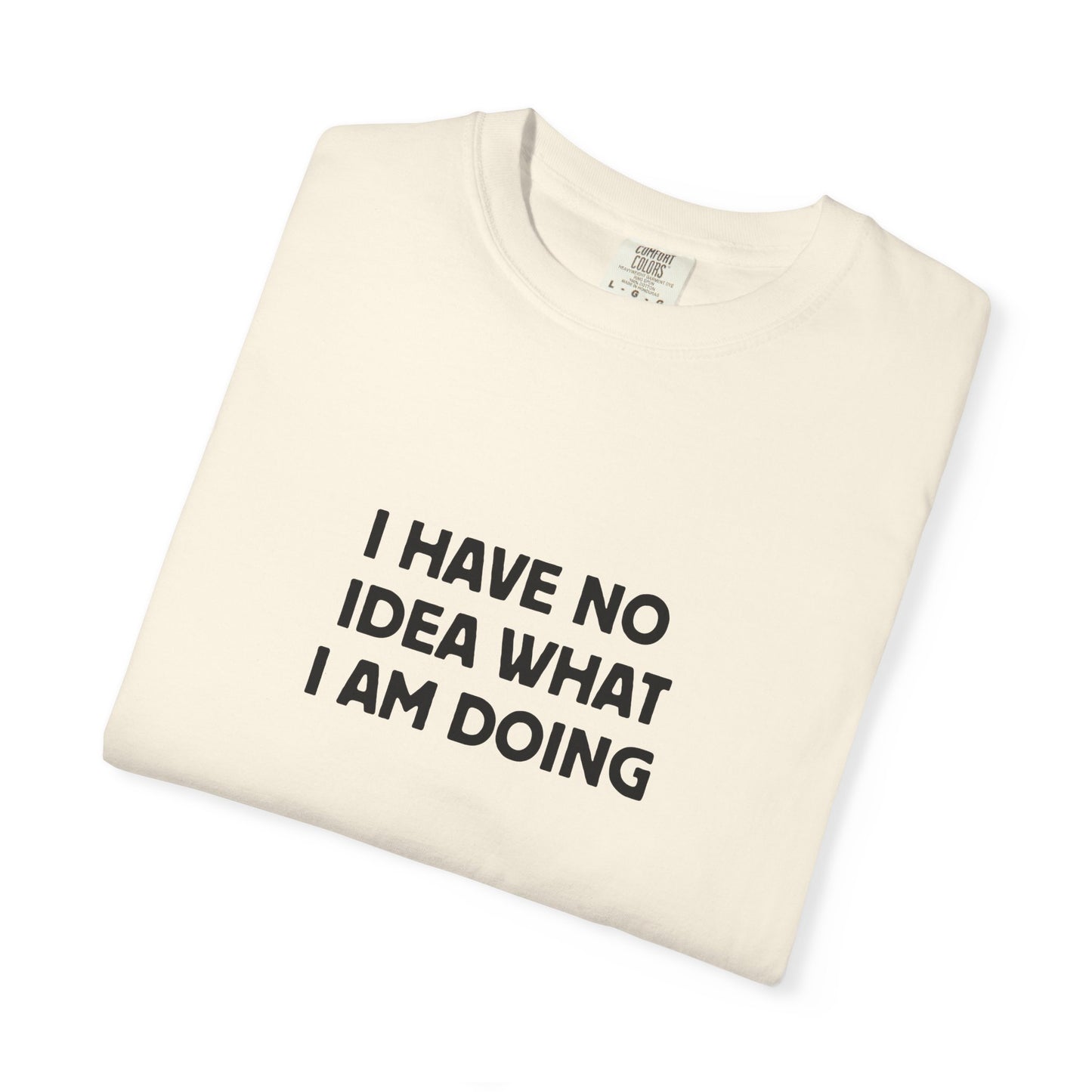 I Have No Idea What I Am Doing Tee