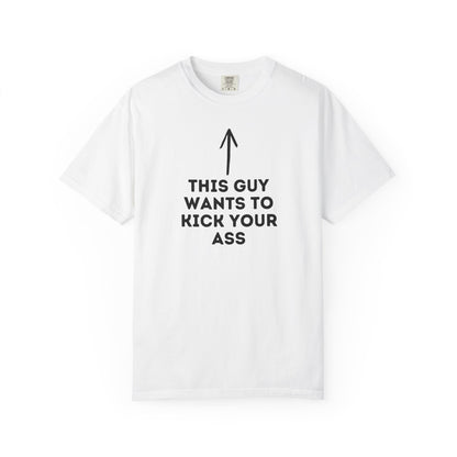 This Guy Wants to Kick Your Ass Tee