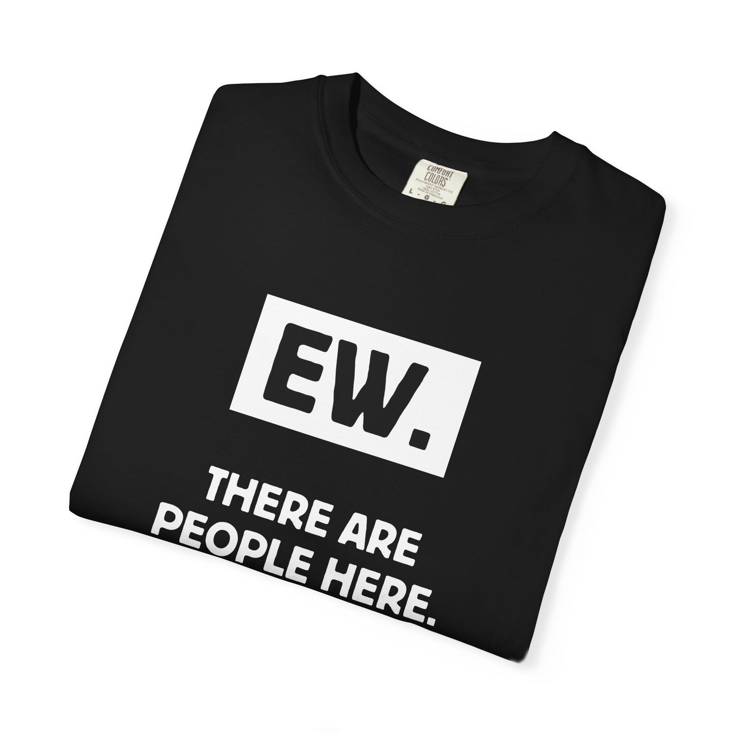 Ew. There Are People Here Tee