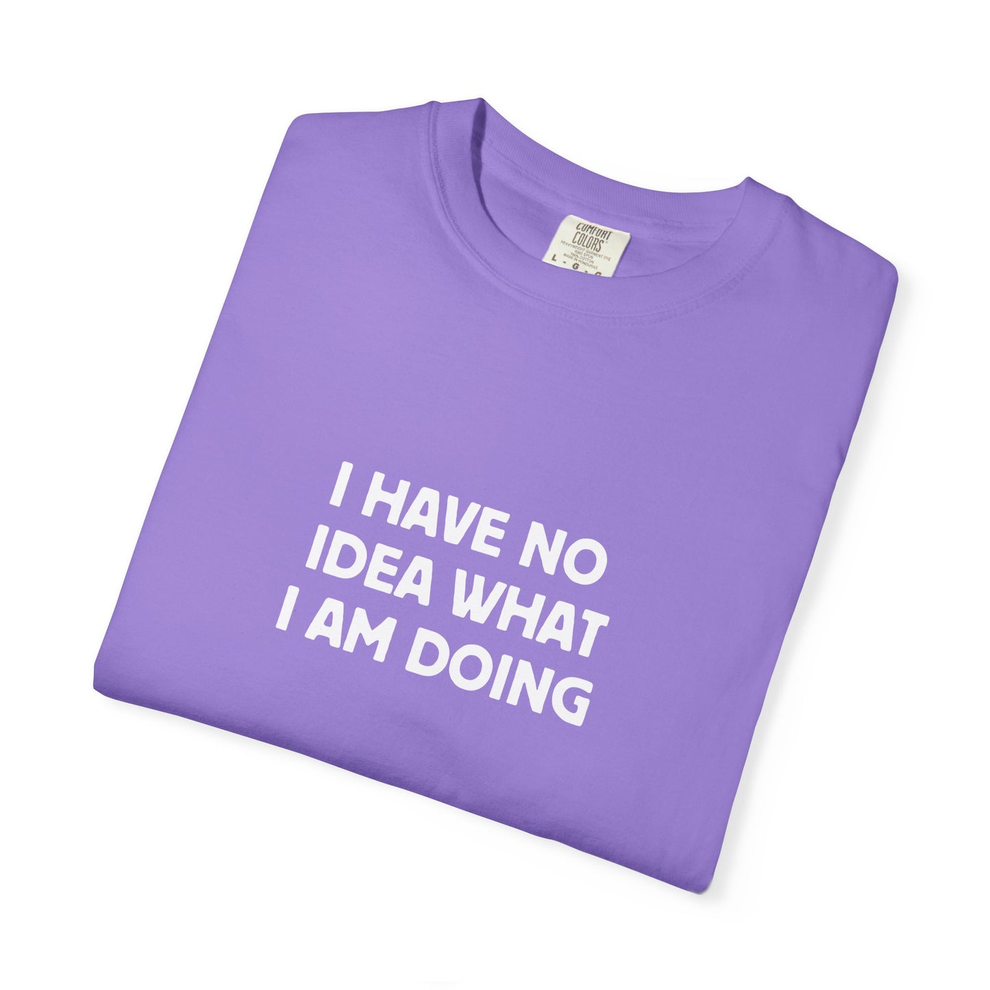 I Have No Idea What I Am Doing Tee