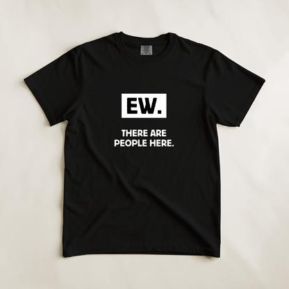 Ew. There Are People Here Tee