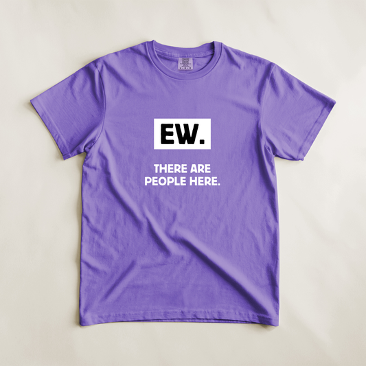 Ew. There Are People Here Tee