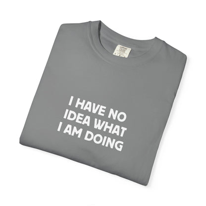I Have No Idea What I Am Doing Tee